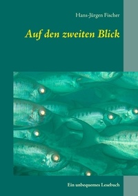 Hans-Jürgen Fischer - Auf den zweiten Blick - Ein unbequemes Lesebuch.