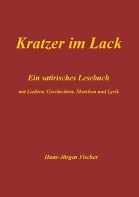 Hans-Jürgen Fischer - Kratzer im Lack - Ein satirisches Lesebuch mit Liedern, Geschichten, Sketchen und Lyrik.