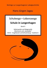 Hans-Jürgen Jagau - Schulwege – Lebenswege - Schule in Langenhagen II - Kaltenweide und Wagenzelle Altenhorst und „Seestädte“ Brink – Engelbostel und Schulenburg – Godshorn.