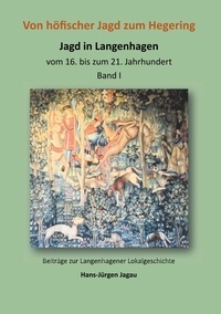 Hans-Jürgen Jagau - Von höfischer Jagd zum Hegering - Jagd in Langenhagen Band I.