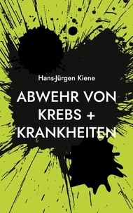 Hans-Jürgen Kiene - Abwehr von Krebs + Krankheiten - Verhinderung heutiger Hauptkrankheiten.