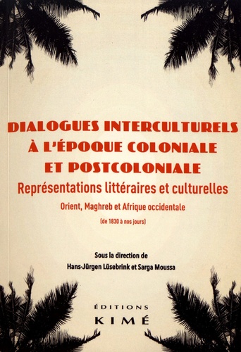 Dialogues interculturels à l’époque coloniale et postcoloniale. Représentations littéraires et culturelles : Orient, Maghreb et Afrique occidentale (de 1830 à nos jours)