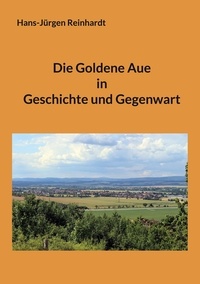 Hans-Jürgen Reinhardt - Die Goldene Aue in Geschichte und Gegenwart.