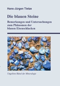 Hans-Jürgen Tietze - Die blauen Steine - Bemerkungen und Untersuchungen zum Phänomen der blauen Eisenschlacken.