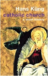 Hans Küng - The Catholic Church - A Short History.