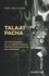 Talaat Pacha. L'autre fondateur de la Turquie moderne, architecte du génocide des Arméniens