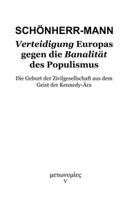 Hans-Martin Schönherr-Mann - Verteidigung Europas gegen die Banalität des Populismus - Die Geburt der Zivilgesellschaft aus dem Geist der Kennedy-Ära.