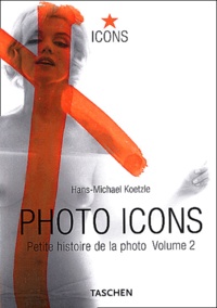 Hans-Michael Koetzle - Photo Icons - Tome 2, Petite histoire de la photo 1928-1991.