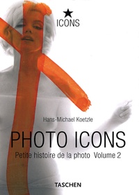 Hans-Michael Koetzle - Photo Icons - Petite histoire de la photo 1928-1991.