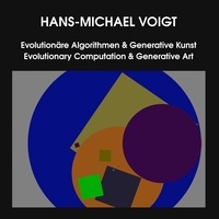 Hans-Michael Voigt - Evolutionäre Algorithmen &amp; Generative Kunst - Evolutionary Computation &amp; Generative Art.