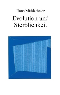Hans Mühlethaler - Evolution und Sterblichkeit.