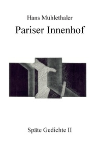 Hans Mühlethaler - Pariser Innenhof - Späte Gedichte II.