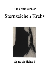 Hans Mühlethaler - Sternzeichen Krebs - Späte Gedichte I.