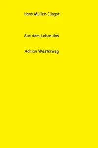 Aus dem Leben des Adrian Westerweg