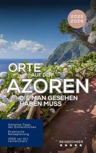 Orte auf den Azoren, die man gesehen haben muss. Reiseführer 2025 2026 – Entdecken Sie die Inseln des Atlantiks: São Miguel, Pico, Faial, Terceira &amp; mehr!