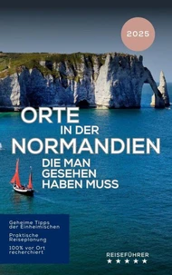 Orte in der Normandie, die man gesehen haben muss (Reiseführer 2025 2026)