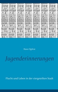 Hans Ogilvie - Jugenderinnerungen - Flucht und Leben in der viergeteilten Stadt.
