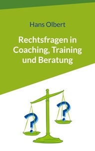 Hans Olbert - Rechtsfragen in Coaching, Training und Beratung.