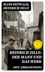 Heinrich Zille: Der Mann und das Werk (Mit Abbildungen)