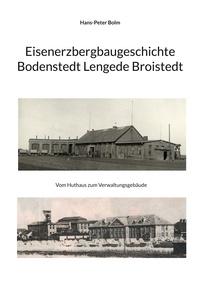 Hans-Peter Bolm - Eisenerz Bergbaugeschichte Lengede Broistedt - Geschichte der Büro und Verwaltungsgebäude.