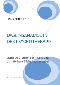 Hans-Peter Kolb - Daseinsanalyse in der Psychotherapie - Liebeserklärungen oder echte und unmittelbare Erfahrung von Liebe?.