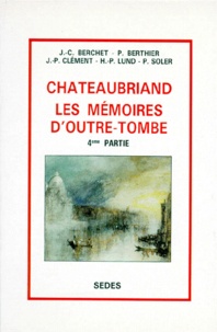 Hans-Peter Lund et Philippe Berthier - Chateaubriand. Les Memoires D'Outre-Tombe, 4eme Partie.