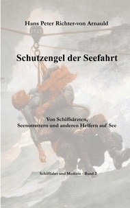 Hans Peter Richter-von Arnauld - Schutzengel der Seefahrt - Von Schiffsärzten, Seenotrettern und anderen Helfern zur See.