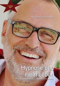 Hans-Peter Zimmermann - Hypnose und mein Leben - Ein autobiografisches Lehrbuch für klinische Hypnose.