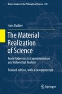 Hans Radder - The Material Realization of Science - From Habermas to Experimentation and Referential Realism.