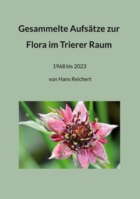 Hans Reichert et Sigrid Ertl - Gesammelte Aufsätze zur Flora im Trierer Raum - 1968 bis 2023 von Hans Reichert.