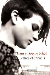 Hans Scholl et Sophie Scholl - Lettres et carnets.