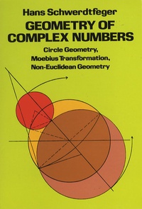 Hans Schwerdtfeger - Geometry of Complex Numbers - Circle Geometry, Moebius Transformation, Non-Euclidean Geometry.