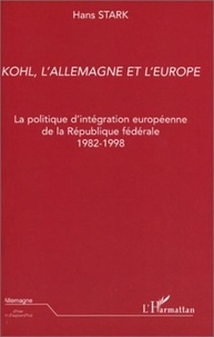 Hans Stark - Kohl, l'Allemagne et l'Europe. - La politique d'intégration européenne de la République fédérale 1982-1998.