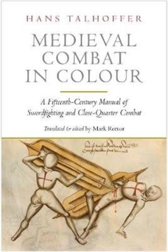 Hans Talhoffer - Medieval Combat in Colour - A Fifteenth-Century Manual of Swordfighting and Close-Quarter Combat.