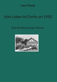 Hans Theede - Vom Leben im Dorfe um 1950 - Eine Rückbesinnung in Reimen.