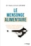 Le mensonge alimentaire. Comment l'industrie alimentaire conditionne notre intelligence et notre comportement !