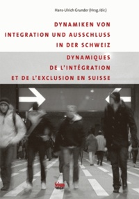 Hans-Ulrich Grunder - Dynamiques de l'intégration et de l'exclusion en suisse - Dynamiken von Integration und Ausschluss in der Schweiz.