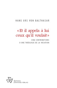 Hans Urs von Balthasar - "Et il appela à lui ceux qu'il voulait" - Cinq contributions à une théologie de la vocation.