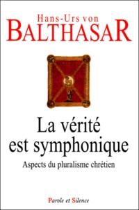 Hans Urs von Balthasar - La Verite Est Symphonique. Aspects Du Pluralisme Chretien.