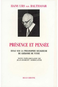 Hans Urs von Balthasar - Présence et pensée - Essai sur la philosophie religieuse de Grégoire de Nysse.