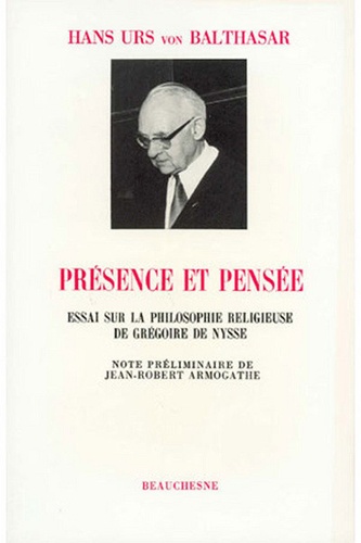 Hans Urs von Balthasar - Présence et pensée - Essai sur la philosophie religieuse de Grégoire de Nysse.