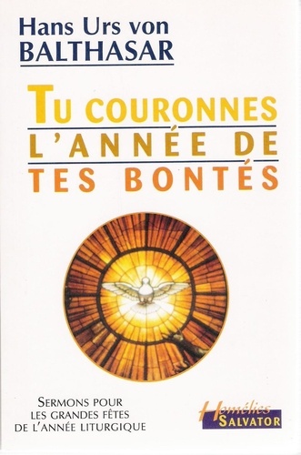 Hans Urs von Balthasar - Tu couronnes l'année de tes bontés [Psaume 65, 12 - Sermons pour les grandes fêtes de l'année liturgique.