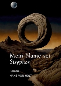 Hans von Holt - Mein Name sei Sisyphos - Das Ende der Ewigkeit.