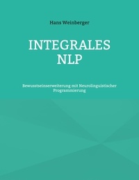 Hans Weinberger - Integrales NLP - Bewusstseinserweiterung mit Neurolinguistischer Programmierung.