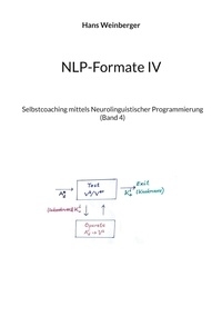 Hans Weinberger - NLP-Formate IV - Selbstcoaching mittels Neurolinguistischer Programmierung (Band 4).