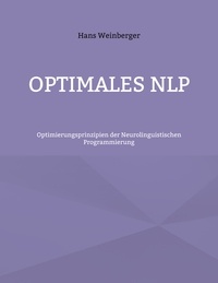 Hans Weinberger - Optimales NLP - Optimierungsprinzipien der Neurolinguistischen Programmierung.