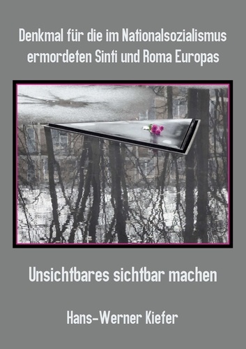 Denkmal für die im Nationalsozialismus ermordeten Sinti und Roma Europas. Unsichtbares sichtbar machen
