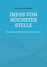 Hans-Werner Zöllner - Infos von höchster Stelle - Eine geistliche Reise durch den Epheser-Brief.