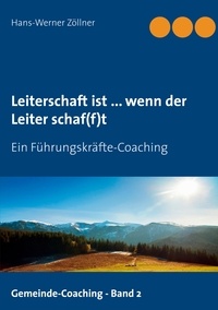 Hans-Werner Zöllner - Leiterschaft ist ... wenn der Leiter schaf(f)t - Ein Führungskräfte-Coaching.