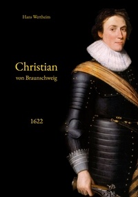 Hans Wertheim et Thomas Thalmaier - Christian von Braunschweig - 2. Band: Die Operationen des Jahres 1622.